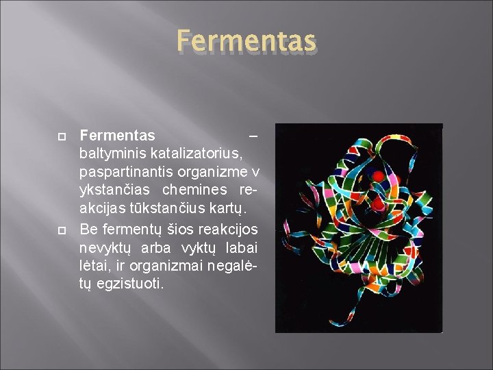 Fermentas – baltyminis katalizatorius, paspartinantis organizme v ykstančias chemines re- akcijas tūkstančius kartų. Be