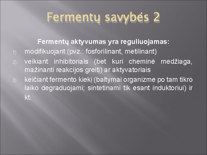 Fermentų savybės 2 1) 2) 3) Fermentų aktyvumas yra reguliuojamas: modifikuojant (pvz. : fosforilinant,