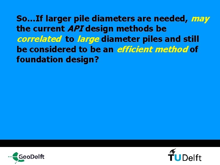 So…If larger pile diameters are needed, may the current API design methods be correlated