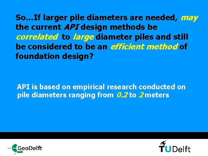 So…If larger pile diameters are needed, may the current API design methods be correlated