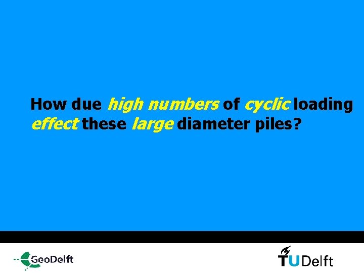 How due high numbers of cyclic loading effect these large diameter piles? 