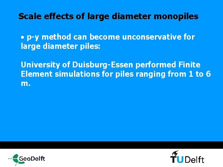 Scale effects of large diameter monopiles • p-y method can become unconservative for large