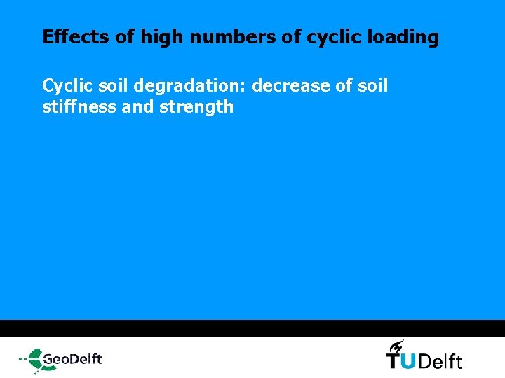 Effects of high numbers of cyclic loading Cyclic soil degradation: decrease of soil stiffness