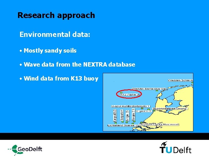 Research approach Environmental data: • Mostly sandy soils • Wave data from the NEXTRA