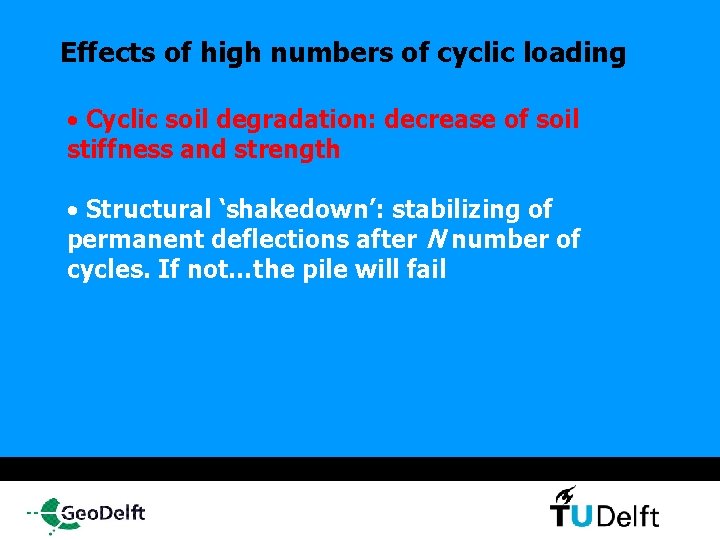Effects of high numbers of cyclic loading • Cyclic soil degradation: decrease of soil