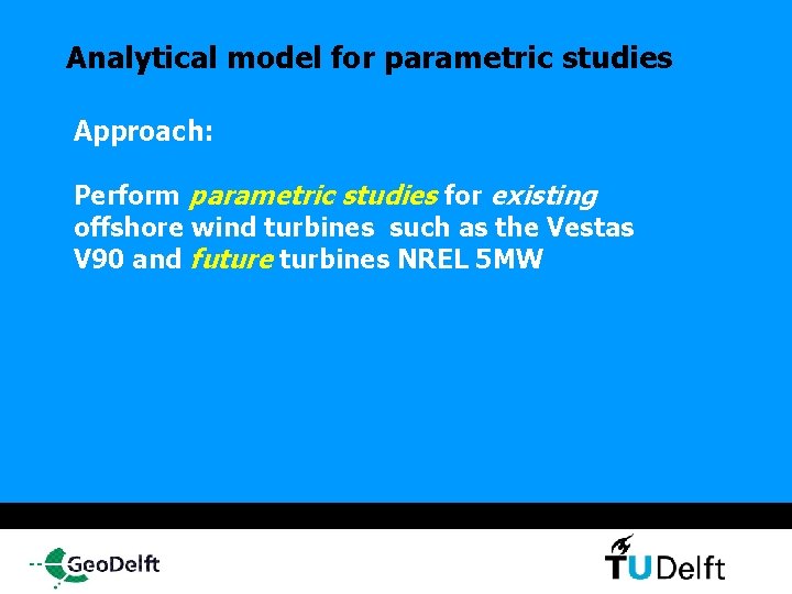 Analytical model for parametric studies Approach: Perform parametric studies for existing offshore wind turbines
