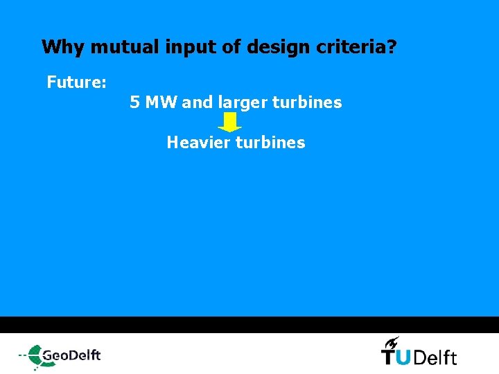 Why mutual input of design criteria? Future: 5 MW and larger turbines Heavier turbines