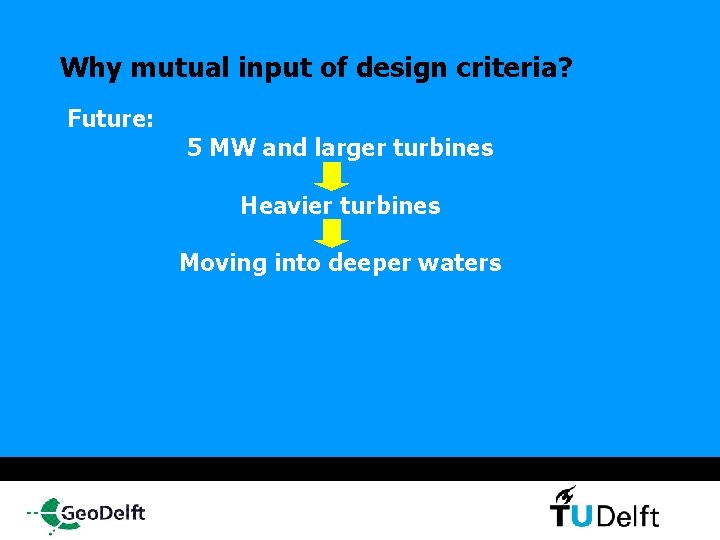 Why mutual input of design criteria? Future: 5 MW and larger turbines Heavier turbines