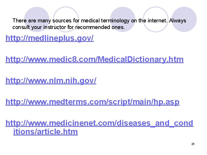 There are many sources for medical terminology on the internet. Always consult your instructor