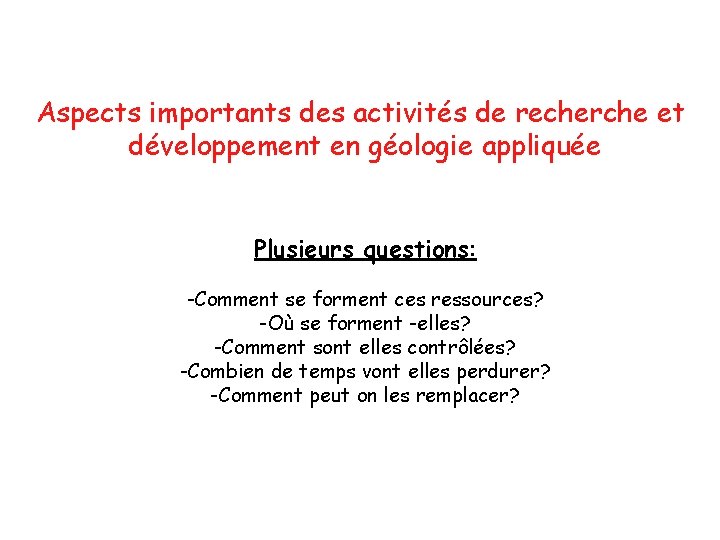 Aspects importants des activités de recherche et développement en géologie appliquée Plusieurs questions: -Comment