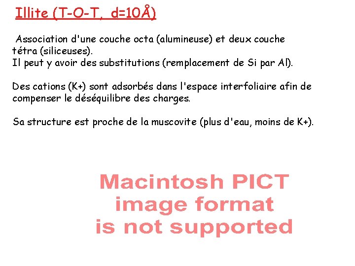 Illite (T-O-T, d=10Å) Association d'une couche octa (alumineuse) et deux couche tétra (siliceuses). Il