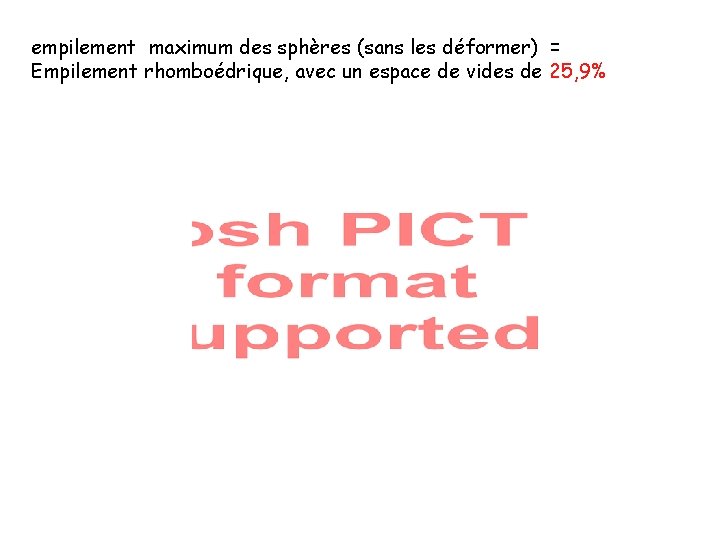 empilement maximum des sphères (sans les déformer) = Empilement rhomboédrique, avec un espace de