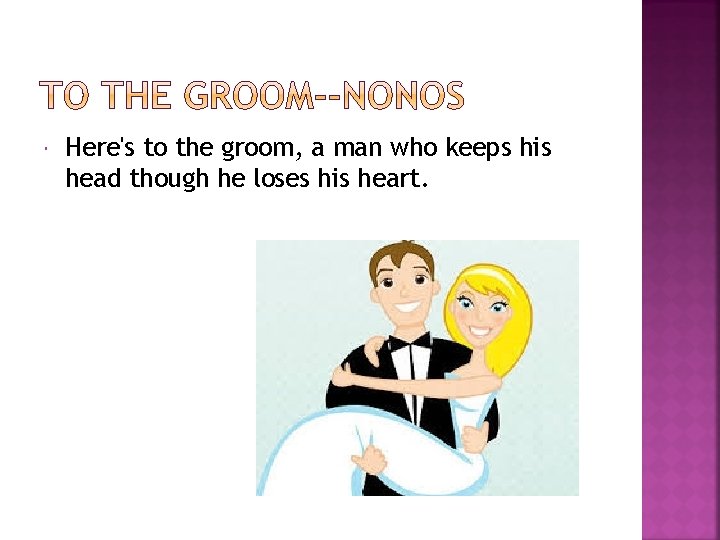  Here's to the groom, a man who keeps his head though he loses