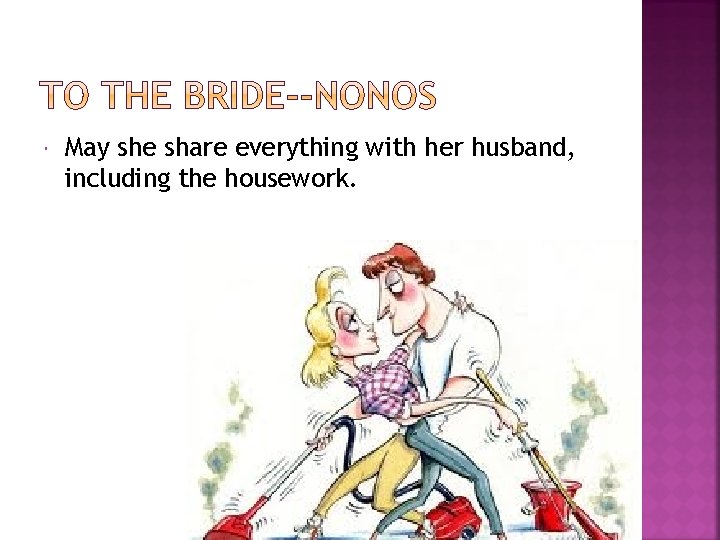  May she share everything with her husband, including the housework. 