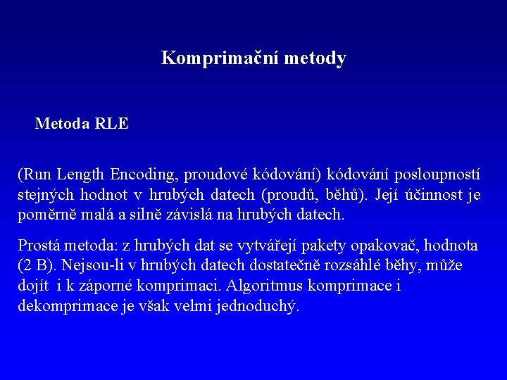 Komprimační metody Metoda RLE (Run Length Encoding, proudové kódování) kódování posloupností stejných hodnot v