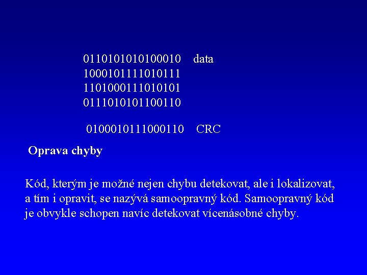 011010100010 data 1000101111010111 110100011101010110 0100010111000110 CRC Oprava chyby Kód, kterým je možné nejen chybu