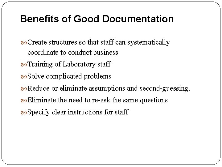 Benefits of Good Documentation Create structures so that staff can systematically coordinate to conduct
