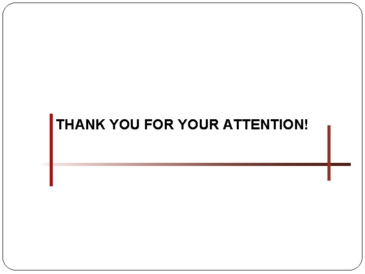 THANK YOU FOR YOUR ATTENTION! 