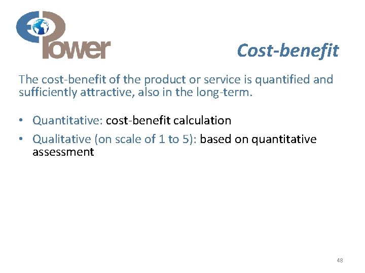 Cost-benefit The cost-benefit of the product or service is quantified and sufficiently attractive, also