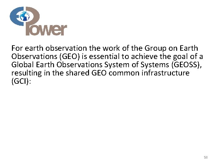 For earth observation the work of the Group on Earth Observations (GEO) is essential