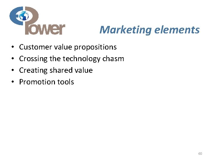 Marketing elements • • Customer value propositions Crossing the technology chasm Creating shared value