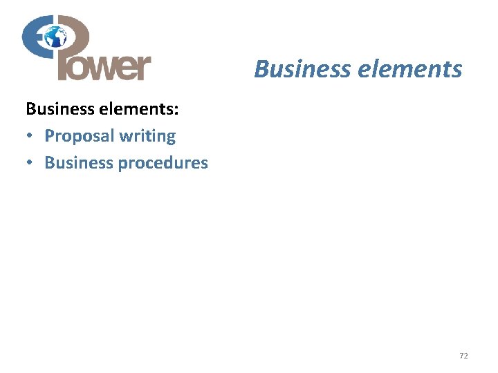 Business elements: • Proposal writing • Business procedures 72 