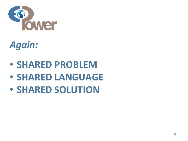 Again: • SHARED PROBLEM • SHARED LANGUAGE • SHARED SOLUTION 78 