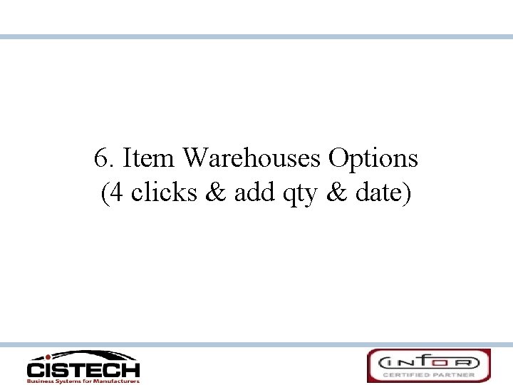 6. Item Warehouses Options (4 clicks & add qty & date) 