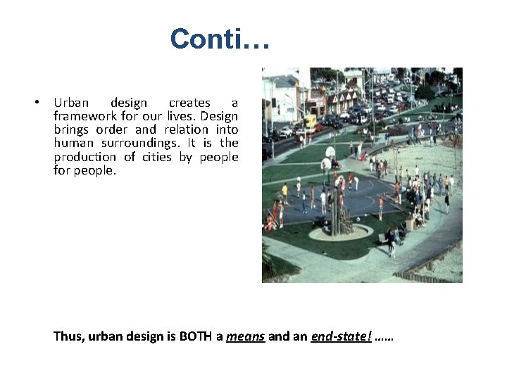 Conti… • Urban design creates a framework for our lives. Design brings order and