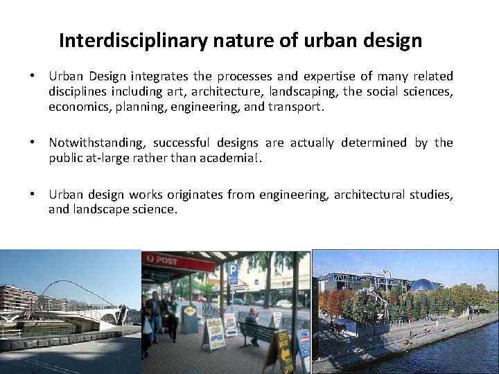 Interdisciplinary nature of urban design • Urban Design integrates the processes and expertise of