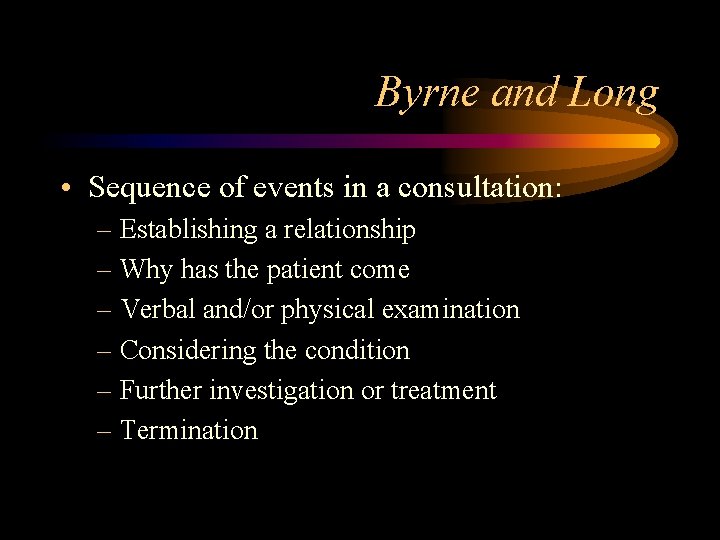 Byrne and Long • Sequence of events in a consultation: – Establishing a relationship