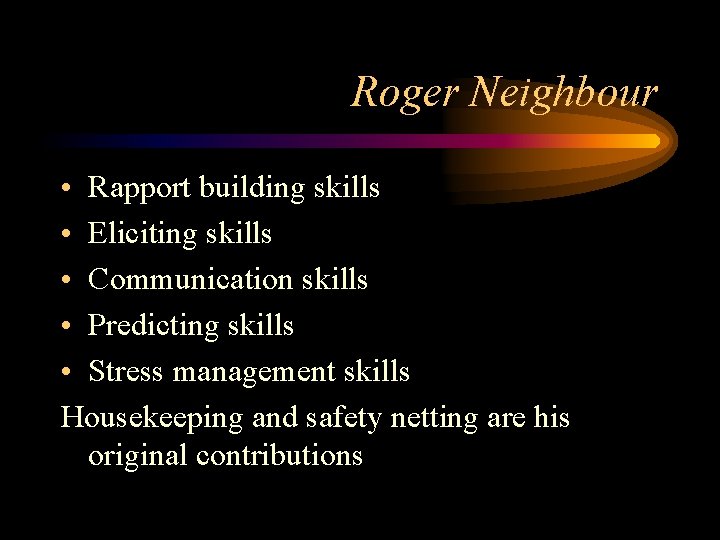 Roger Neighbour • Rapport building skills • Eliciting skills • Communication skills • Predicting