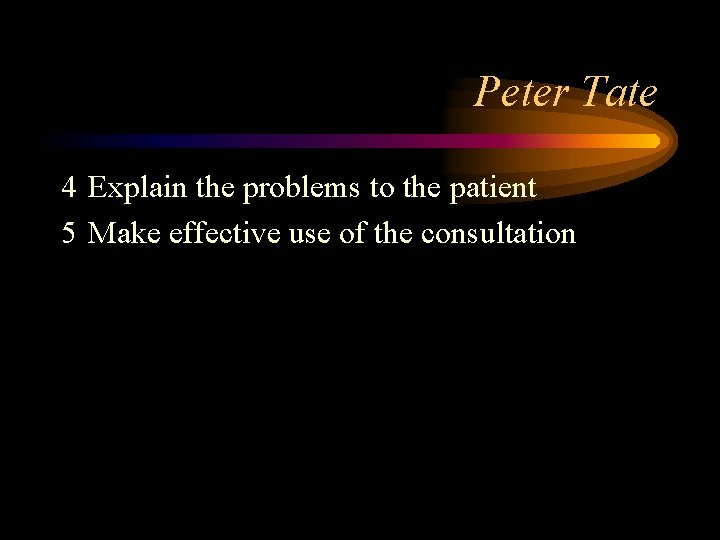 Peter Tate 4 Explain the problems to the patient 5 Make effective use of