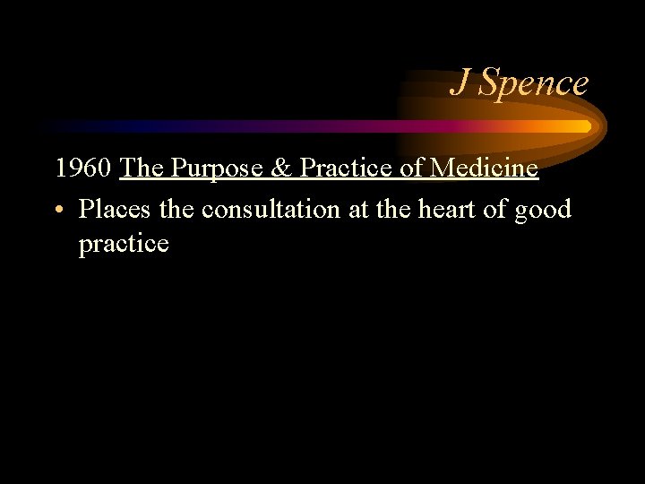 J Spence 1960 The Purpose & Practice of Medicine • Places the consultation at