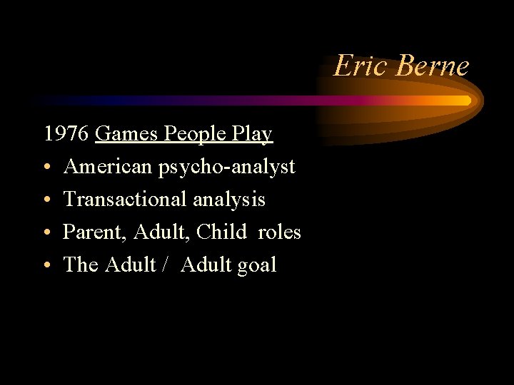 Eric Berne 1976 Games People Play • American psycho-analyst • Transactional analysis • Parent,