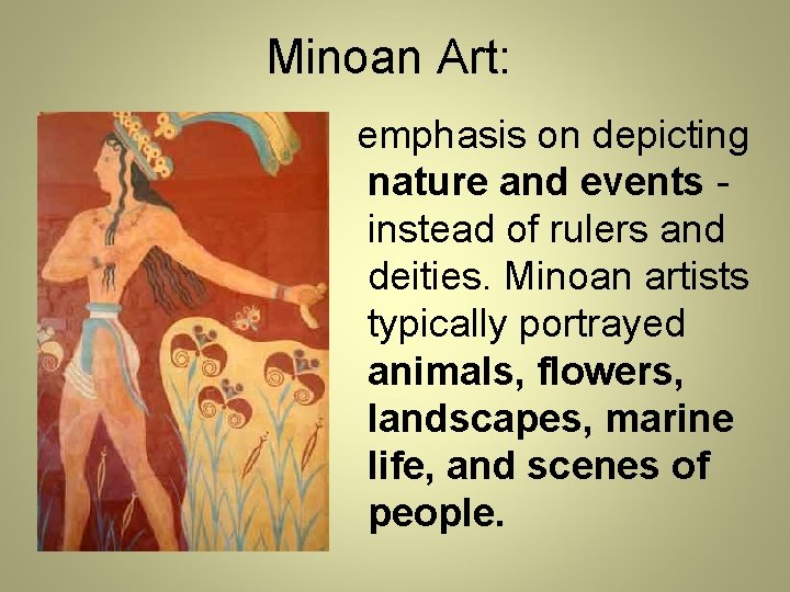 Minoan Art: emphasis on depicting nature and events - instead of rulers and deities.