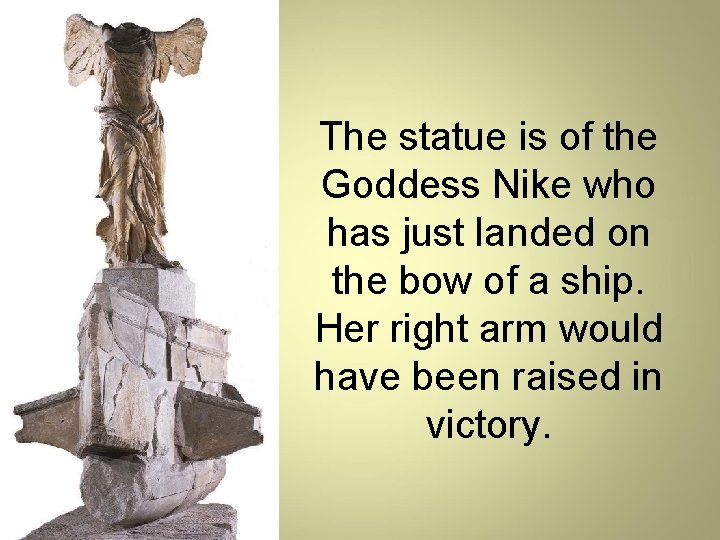 The statue is of the Goddess Nike who has just landed on the bow