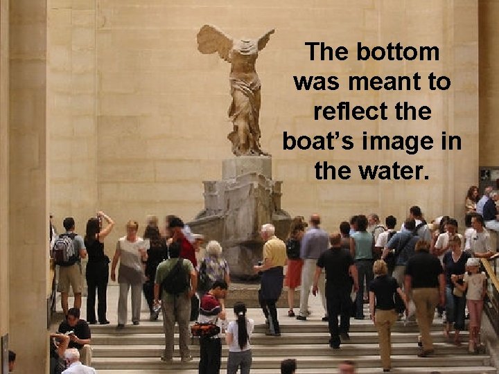 The bottom was meant to reflect the boat’s image in the water. 