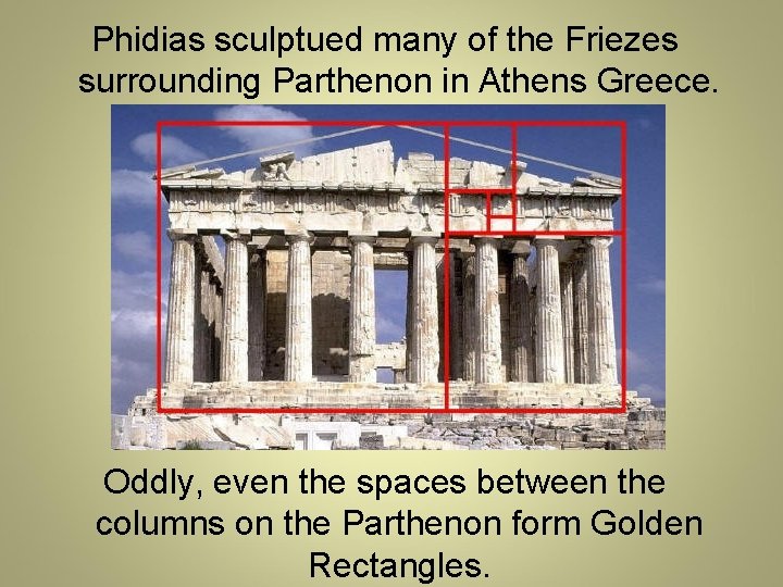 Phidias sculptued many of the Friezes surrounding Parthenon in Athens Greece. Oddly, even the