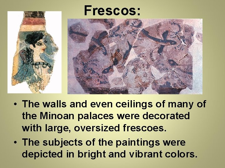 Frescos: • The walls and even ceilings of many of the Minoan palaces were