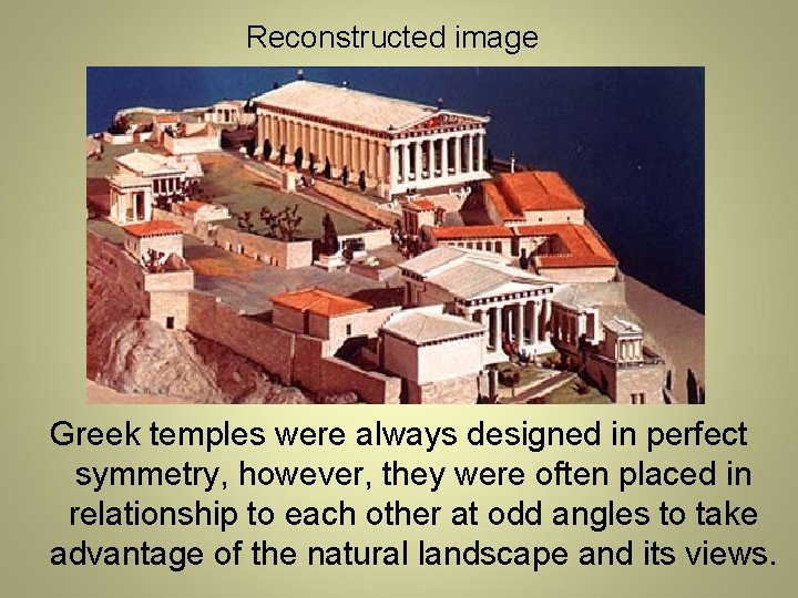 Reconstructed image Greek temples were always designed in perfect symmetry, however, they were often