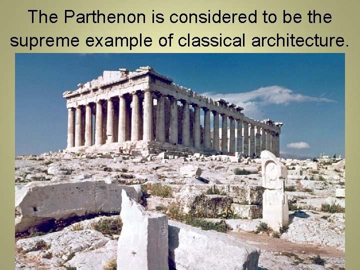 The Parthenon is considered to be the supreme example of classical architecture. 