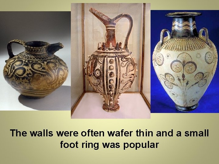 The walls were often wafer thin and a small foot ring was popular 