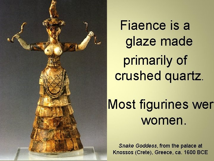Fiaence is a glaze made primarily of crushed quartz. Most figurines were women. Snake