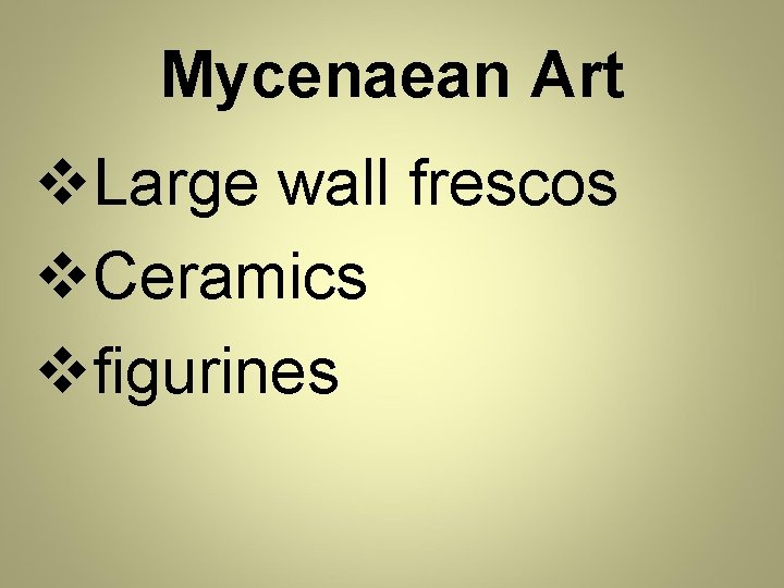 Mycenaean Art v. Large wall frescos v. Ceramics vfigurines 