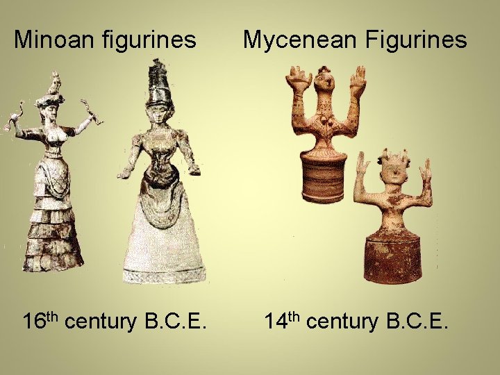 Minoan figurines Mycenean Figurines 16 th century B. C. E. 14 th century B.