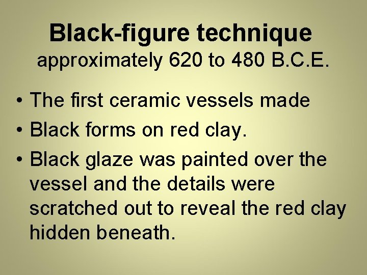 Black-figure technique approximately 620 to 480 B. C. E. • The first ceramic vessels