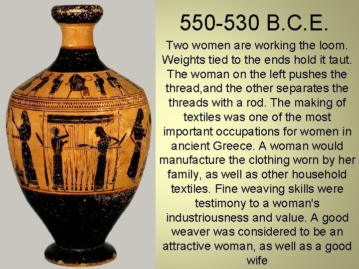 550 -530 B. C. E. Two women are working the loom. Weights tied to