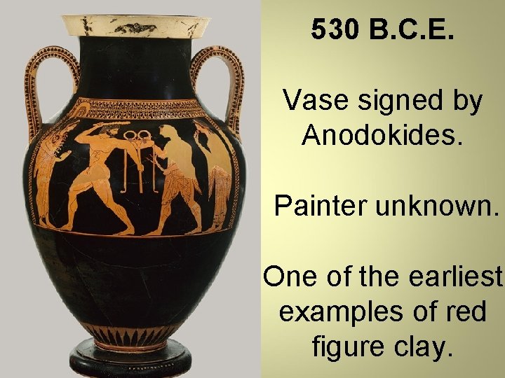 530 B. C. E. Vase signed by Anodokides. Painter unknown. One of the earliest