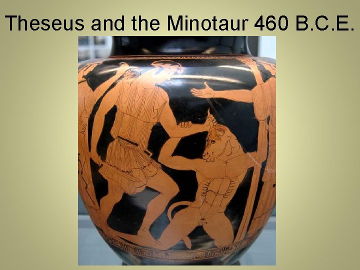 Theseus and the Minotaur 460 B. C. E. 